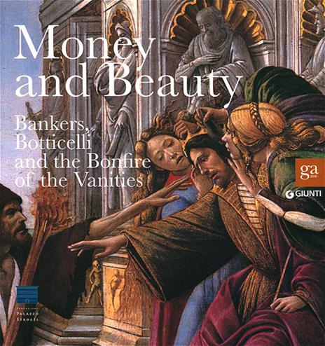 Money and beauty. Bankers, Botticelli and the Bonfire of the Vanities. Exhibition catalogue (Florence, 17 settembre 2011-22 gennaio 2012). Ediz. illustrata - copertina