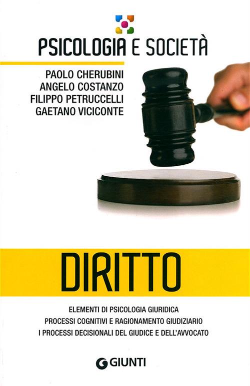 Diritto. Elementi di psicologia giuridica, processi cognitivi e ragionamento giudiziario, i processi decisionali del giudice e dell'avvocato - Paolo Cherubini,Angelo Costanzo,Filippo Petruccelli - copertina