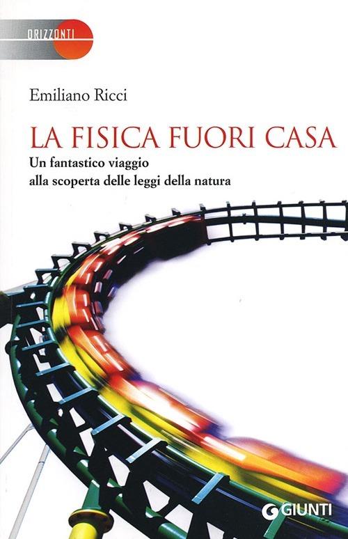 La fisica fuori casa. Un fantastico viaggio alla scoperta delle leggi della natura - Emiliano Ricci - copertina