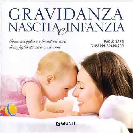 Gravidanza, nascita e infanzia. Come accogliere e prendersi cura di un figlio da zero a sei anni - Paolo Sarti,Giuseppe Sparnacci - copertina