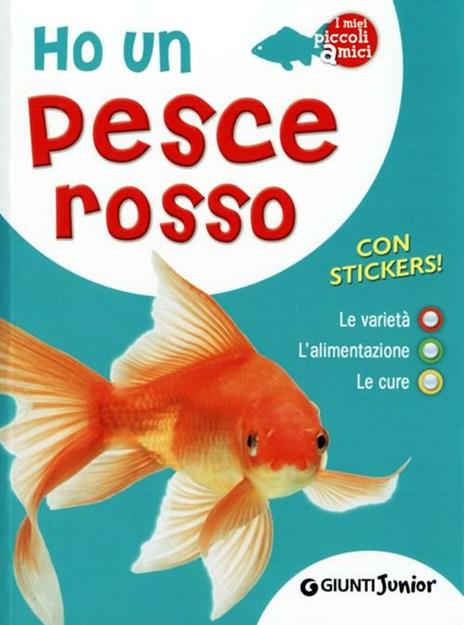 Ho un pesce rosso. Le varietà, l'alimentazione, le cure. Con adesivi -  Bruno Tenerezza - Libro - Giunti Junior - I miei piccoli amici | IBS