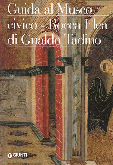 Guida al Museo civico Rocca Flea di Gualdo Tadino - Eleonora Bairati,Patrizia Dragoni - copertina