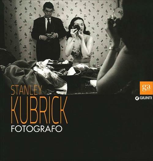 Stanley Kubrick fotografo. Catalogo della mostra (Napoli, 13 luglio-9 settembre 2012). Ediz. illustrata - copertina