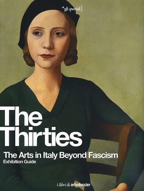 The Thirties. The Arts in Italy Beyond Fascism. Exhibition Guide - copertina