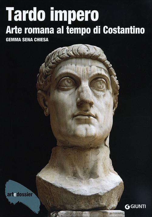 Tardo impero. Arte romana al tempo di Costantino. Ediz. illustrata - Gemma Sena Chiesa - copertina