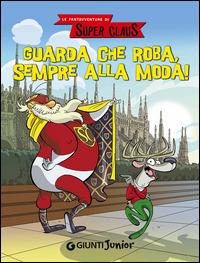 Guarda che roba, sempre alla moda! Le fantavventure di Super Claus - Roberta Bianchi,Eugenia Dami,Silvia Giani - copertina