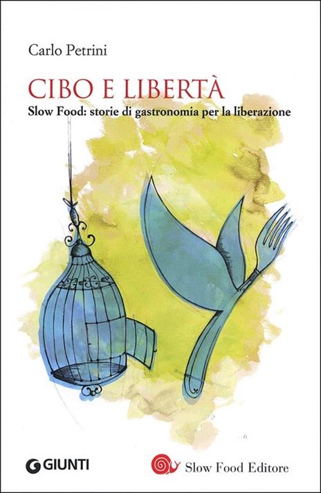 Cibo e libertà. Slow Food: storie di gastronomia per la liberazione - Carlo Petrini - copertina