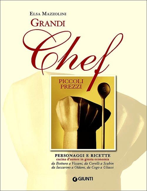 Grandi chef piccoli prezzi. Personaggi e ricette, cucina d'autore in giusta economia: da Bottura a Vissani, da Corelli a Scabin, da Iaccarino a Oldani, da Cogo... - Elsa Mazzolini - copertina