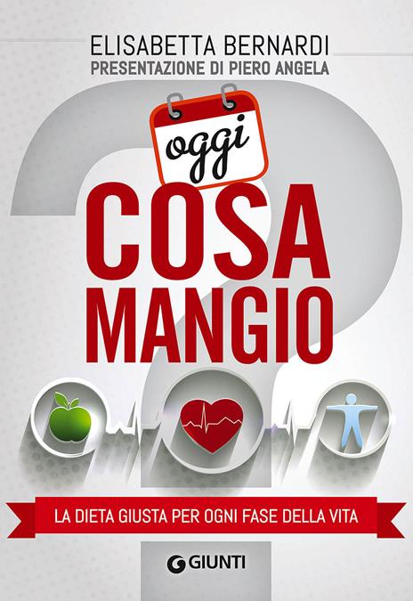 Oggi cosa mangio. La dieta giusta per ogni fase della vita - Elisabetta Bernardi - copertina