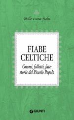 Fiabe celtiche. Gnomi, folletti, fate: storie del Piccolo Popolo