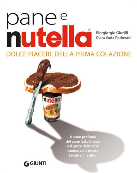 Pane e Nutella. Dolce piacere della prima colazione - Piergiorgio Giorilli,Clara Vada Padovani,Gigi Padovani - 2