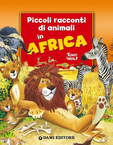 Piccoli racconti di animali in Africa - Pierangela Fiorani,Tony Wolf - 2