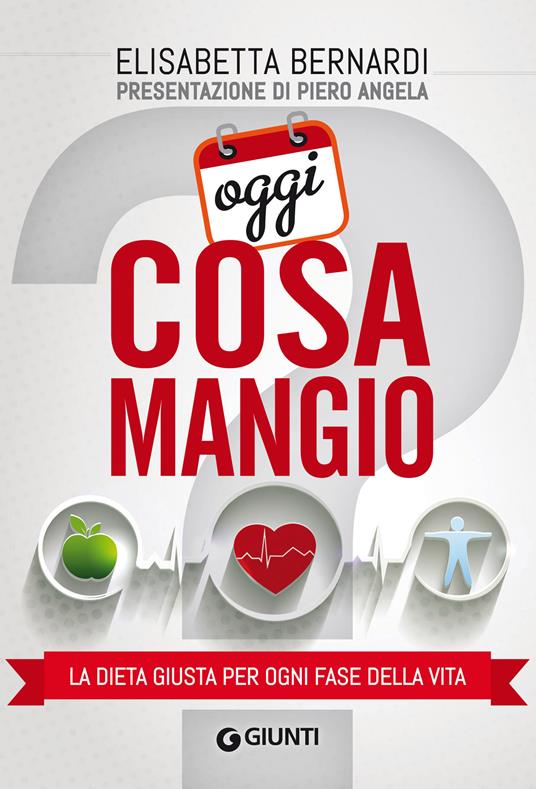 Oggi cosa mangio. La dieta giusta per ogni fase della vita - Elisabetta Bernardi - ebook