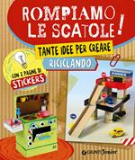 Rompiamo le scatole! Tante idee per creare riciclando. Con adesivi