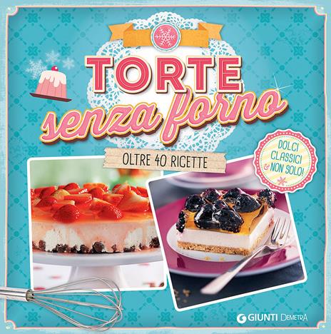 Torte senza forno. Dolci classici & non solo! Oltre 40 ricette - copertina