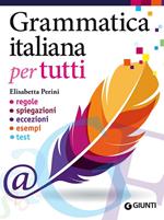 Grammatica italiana per tutti. Regole, spiegazioni, eccezioni, esempi, test