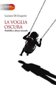 Libro La voglia oscura. Pedofilia e abuso sessuale Luciano Di Gregorio