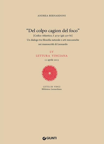 «Del colpo cagion del fuoco». Un dialogo tra filosofia naturale e arti meccaniche nei manoscritti di Leonardo. LV lettura vinciana - Andrea Bernardoni - copertina