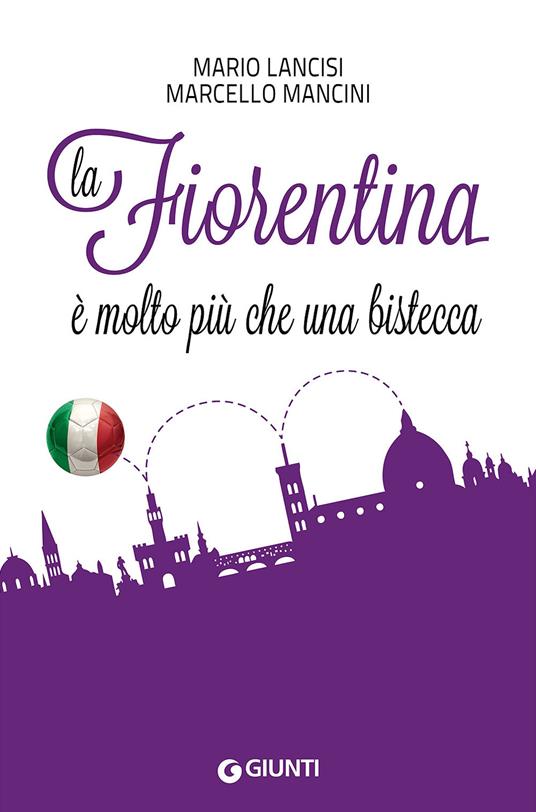 La Fiorentina è molto più che una bistecca - Mario Lancisi,Marcello Mancini - copertina