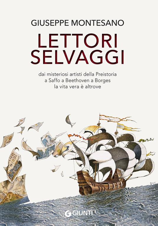 Lettori selvaggi. Dai misteriosi artisti della Preistoria a Saffo a Beethoven a Borges la vita vera è altrove - Giuseppe Montesano - copertina