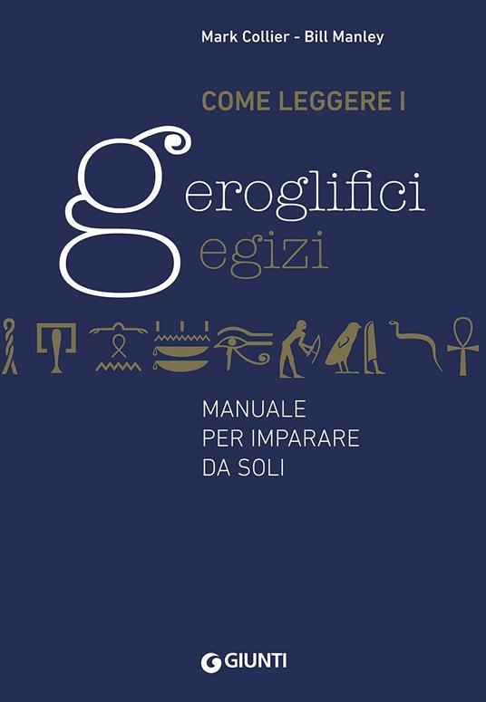 Come leggere i geroglifici egizi. Manuale per imparare da soli - Mark  Collier - Bill Manley - - Libro - Giunti Editore - | IBS