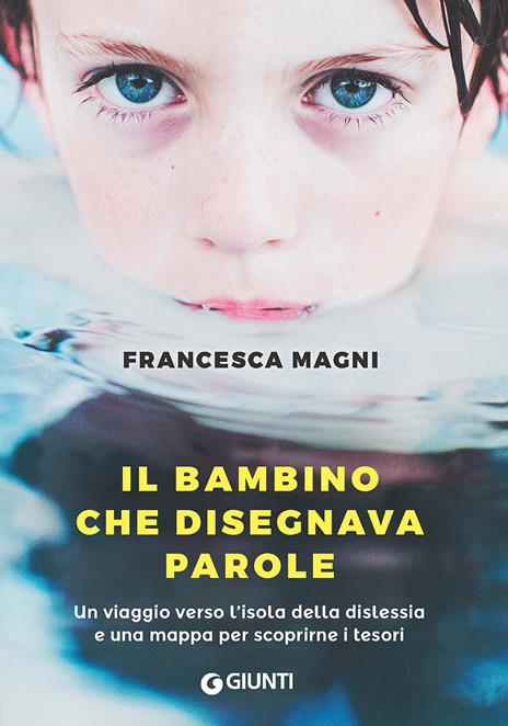 Il bambino che disegnava parole. Un viaggio verso l'isola della dislessia e una mappa per scoprirne i tesori - Francesca Magni - copertina