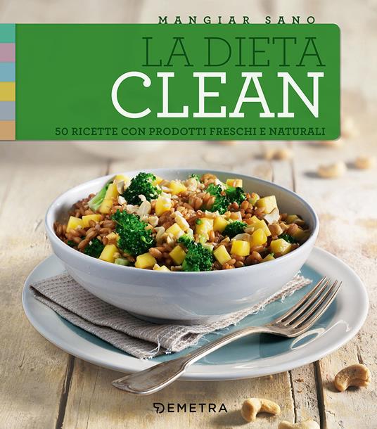 La dieta clean. 50 ricette con prodotti freschi e naturali - copertina