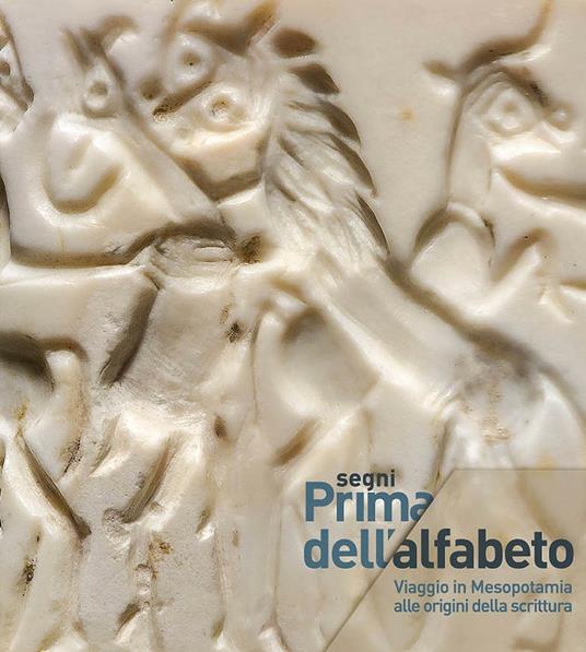 Segni. Prima dell'alfabeto. Viaggio in Mesopotamia alle origini della scrittura. Catalogo della mostra (Venezia, 19 gennaio-25 aprile 2017). Ediz. a colori - copertina