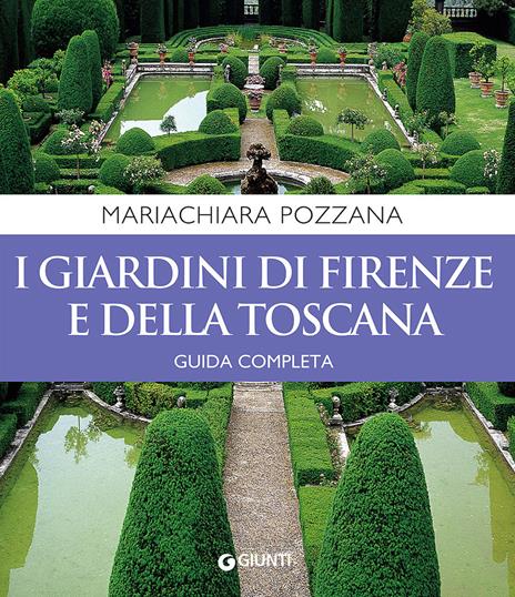 I giardini di Firenze e della Toscana. Guida completa - Maria Chiara Pozzana - copertina