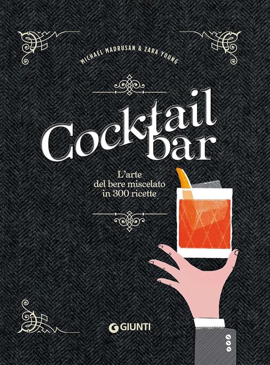 Cocktail bar. L'arte del bere miscelato in 300 ricette - Michael Madrusan,Zara Young - copertina