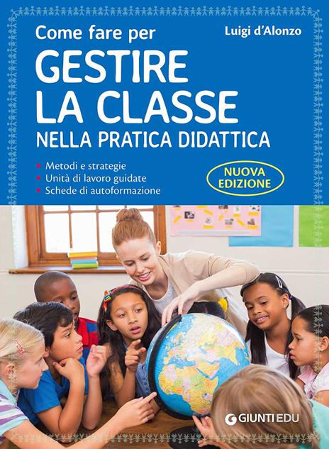 Come fare per gestire la classe nella pratica didattica. Metodi e strategie, unità di lavoro guidate e schede di autoformazione. Nuova ediz. - Luigi D'Alonzo - copertina