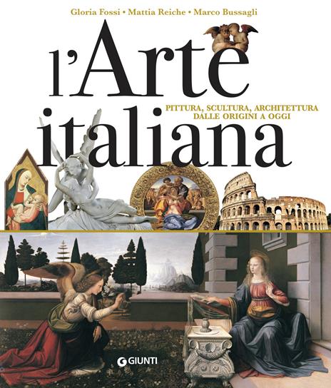 L' arte italiana. Pittura, scultura, architettura dalle origini a oggi - Gloria Fossi,Mattia Reiche,Marco Bussagli - copertina