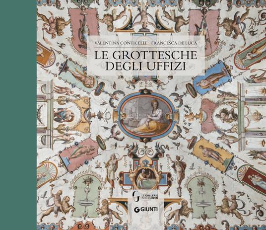 Le grottesche degli Uffizi. Ediz. a colori - Valentina Conticelli,Francesca De Luca - copertina