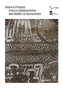 Image of Islam e Firenze. Arte e collezionismo dai Medici al Novecento. Catalogo della mostra (Firenze, 22 giugno-23 settembre 2018)