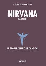 Nirvana. Teen spirit. Le storie dietro le canzoni