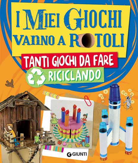 I miei giochi vanno a rotoli. Tanti giochi da fare riciclando - Roberta Paolini - copertina