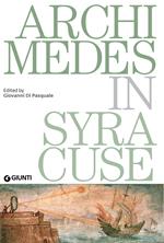 Archimedes in Syracuse. Catalogo della mostra (Siracusa, 26 maggio 2018-31 dicembre 2019). Ediz. in inglese