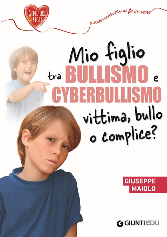 Mio figlio tra bullismo e cyberbullismo. Vittima, bullo o complice? - Giuseppe Maiolo - copertina