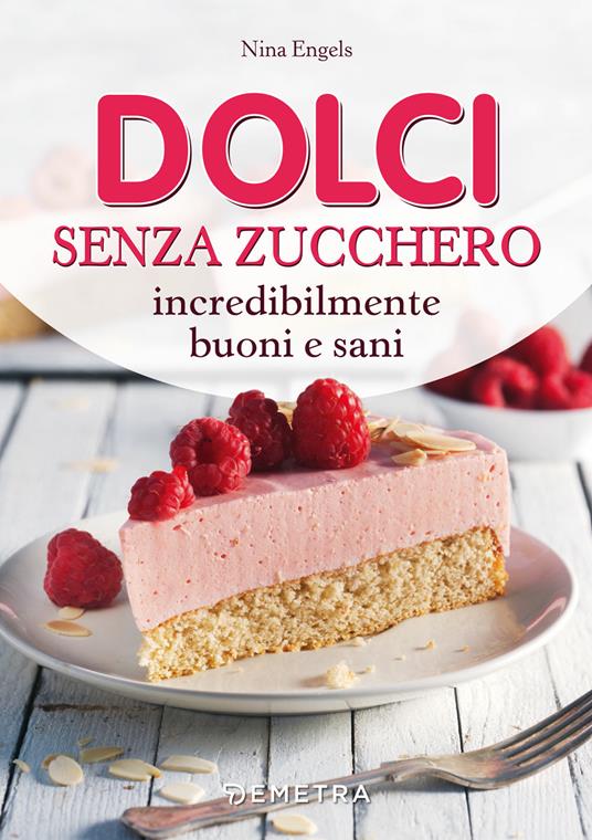 Dolci senza zucchero incredibilmente buoni e sani - Nina Engels - copertina