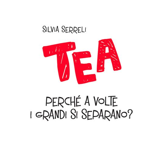 Perché a volte i grandi si separano? Tea. Ediz. a colori - Silvia Serreli - 3