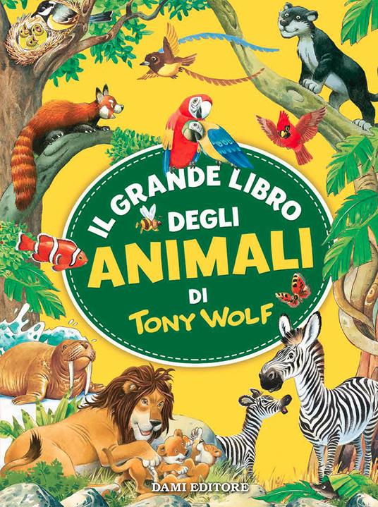 Il grande libro degli animali di Tony Wolf. Ediz. a colori - Tony Wolf - copertina