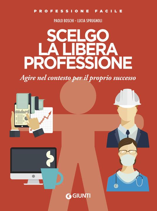 Scelgo la libera professione. Agire nel contesto per il proprio successo - Paolo Boschi,Lucia Sprugnoli - copertina