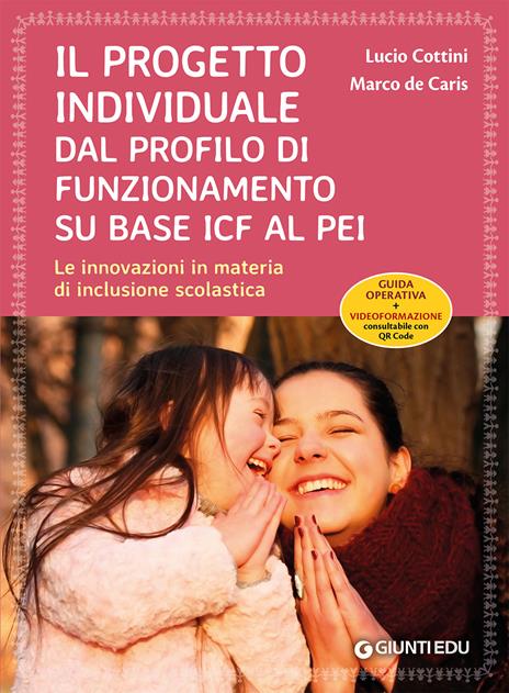 Il progetto individuale dal profilo di funzionamento su base ICF al PEI. Le innovazioni in materia di inclusione scolastica. Con Contenuto digitale per download e accesso on line - Marco De Caris,Lucio Cottini - copertina