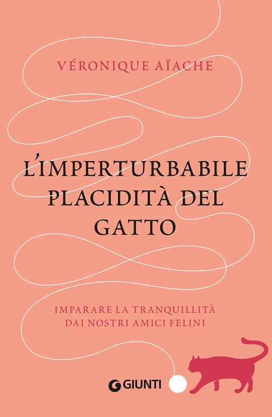 L'imperturbabile placidità del gatto. Imparare la tranquillità dai nostri amici felini - Véronique Aïache - copertina