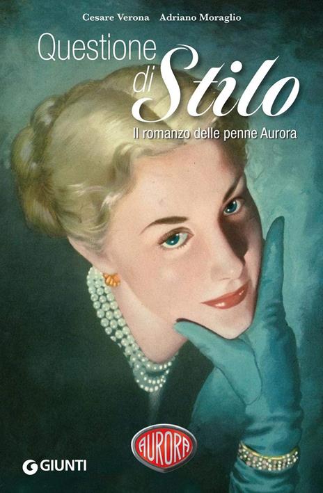 Questione di Stilo. Il romanzo delle penne Aurora - Cesare Verona,Adriano Moraglio - copertina