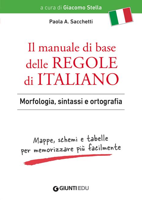 Il manuale di base delle regole di italiano. Morfologia, sintassi e ortografia. Mappe, schemi e tabelle per memorizzare più facilmente - Paola Anna Sacchetti - copertina