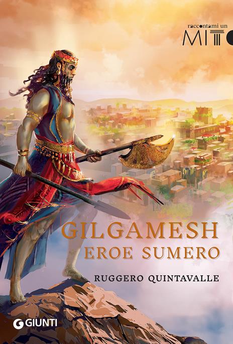 Gilgamesh. L'eroe sumero - Ruggero Y. Quintavalle - Libro - Giunti Editore  - Raccontami un mito