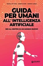 Guida per umani all'intelligenza artificiale. Noi al centro di un mondo nuovo