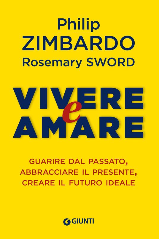 Vivere e amare. Guarire dal passato, abbracciare il presente, creare il futuro ideale - Rosemary Sword,Philip Zimbardo - ebook