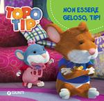 Non essere geloso, Tip! Topo Tip. Ediz. a colori